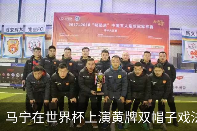 马宁在世界杯上演黄牌双帽子戏法，中国裁判组亮相世界杯！